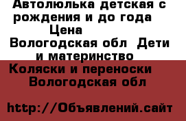 Автолюлька детская с рождения и до года. › Цена ­ 2 300 - Вологодская обл. Дети и материнство » Коляски и переноски   . Вологодская обл.